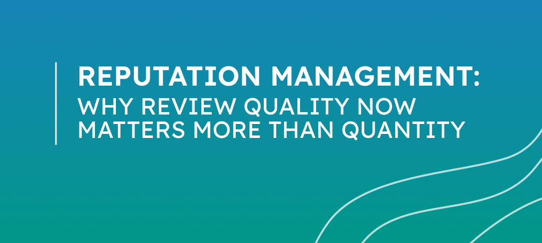 Reputation Management: Why Review Quality Now Matters More Than Quantity